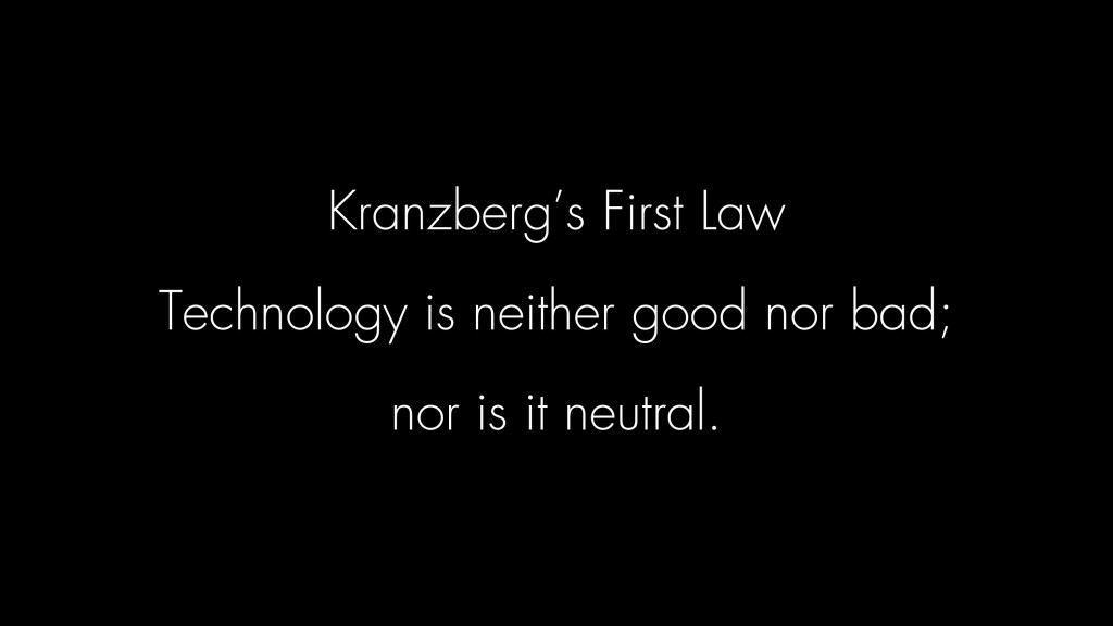 Kranzbergs First Law: Technology is neither good nor bad, nor is it neutral