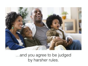 A family of four seated on a cough, laughing as if at a TV, captioned "…and you agree to be judged by harsher rules."