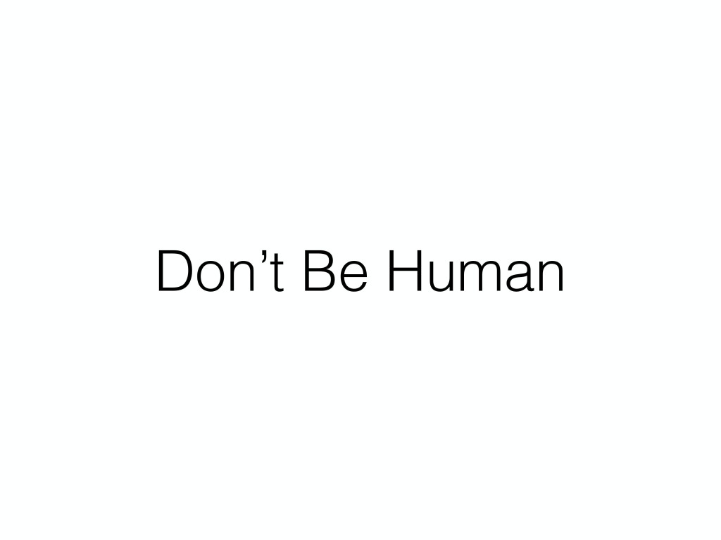 Don't Be Human