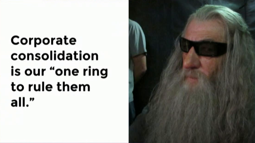 Corporate consolidation is our "one ring to rule them all."