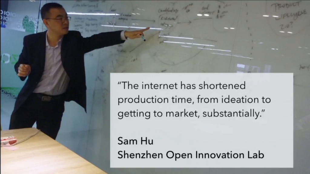 "The Internet has shortened production time, from ideation to getting to market, substantially." —Sam Hu, Shenzhen Open Innovation Lab