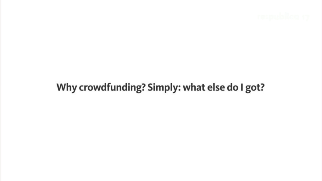 Why crowdfunding? Simply: what else do I got?