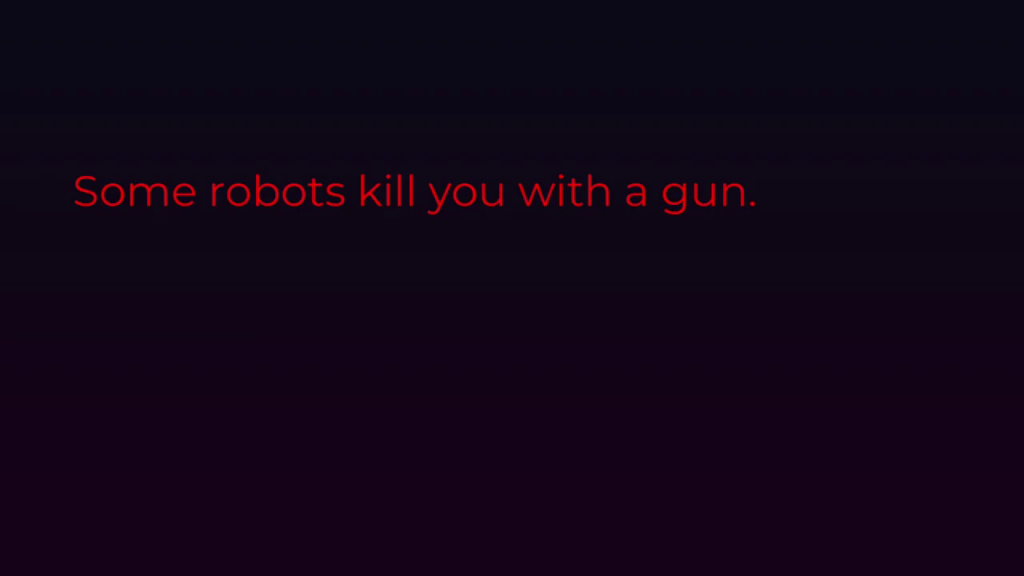 Some robots kill you with a gun.