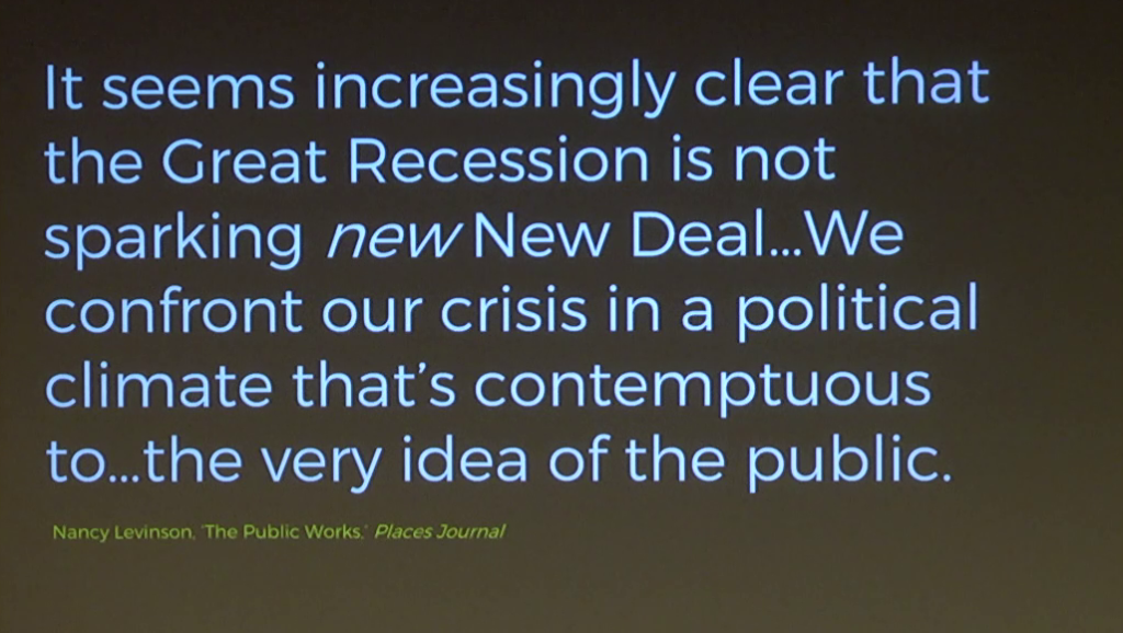 It seems increasingly clear that the Great Recession is not sparking new New Deal… We confront our crisis in a political climate that's contemptuous to…the very idea of the public.