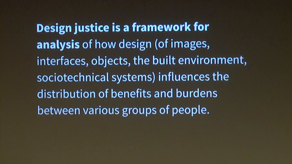 Design justice is a growing community of practice that focuses on the equitable distribution of design's benefits and burdens; meaningful participation in design decisions; and recognition of community-based, indigenous, & diasporic design traditions, knowledge, and practices.