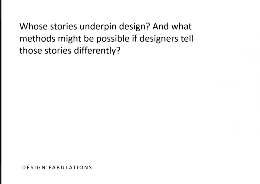 Whose stories underpin design? And what methods might be possible if designers tell those stories differently?